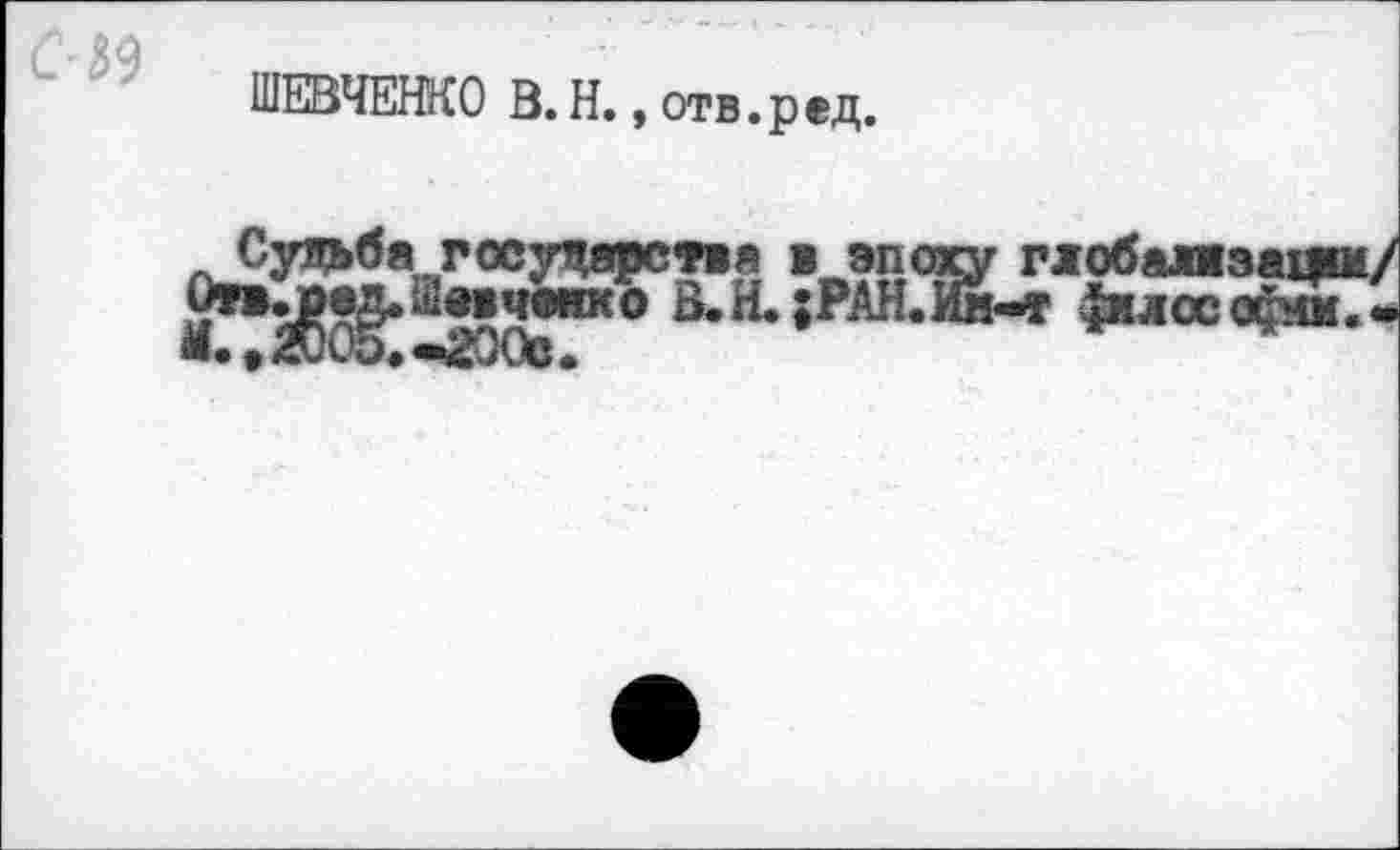 ﻿я
ШЕВЧЕНКО В. Н.,отв.ред.
Судьба государства в эпоху гхоблизашм/ ^®®чэико В*Н.;РАНЛш-< ^ллссарш«« ® • • Ж)м5ф «rSOOb •